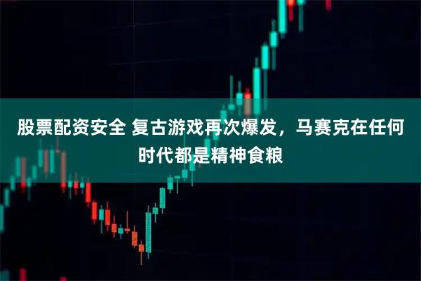 股票配资安全 复古游戏再次爆发，马赛克在任何时代都是精神食粮
