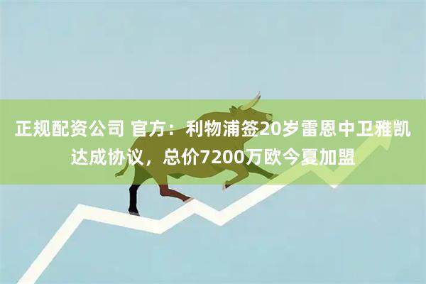 正规配资公司 官方：利物浦签20岁雷恩中卫雅凯达成协议，总价7200万欧今夏加盟