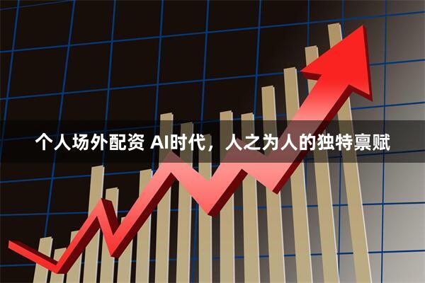 个人场外配资 AI时代,人之为人的独特禀赋